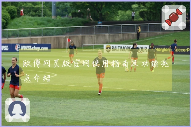 欧博网页版官网使用指南及功能亮点介绍